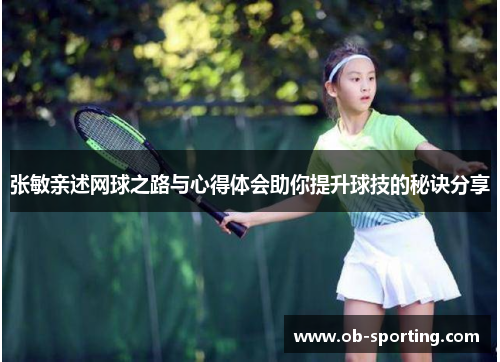张敏亲述网球之路与心得体会助你提升球技的秘诀分享