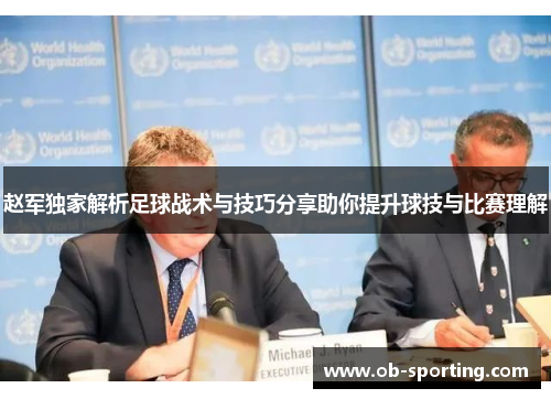 赵军独家解析足球战术与技巧分享助你提升球技与比赛理解
