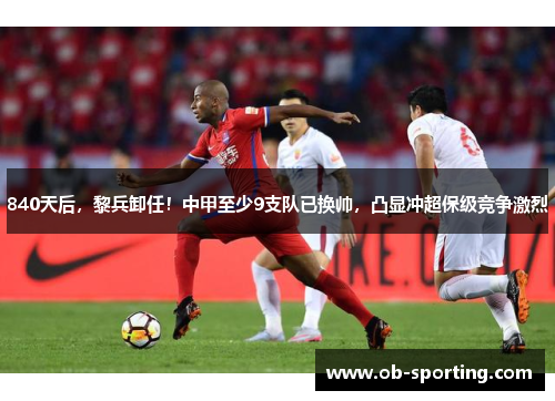 840天后，黎兵卸任！中甲至少9支队已换帅，凸显冲超保级竞争激烈