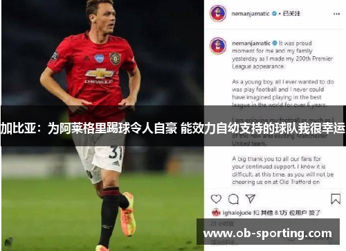 加比亚：为阿莱格里踢球令人自豪 能效力自幼支持的球队我很幸运